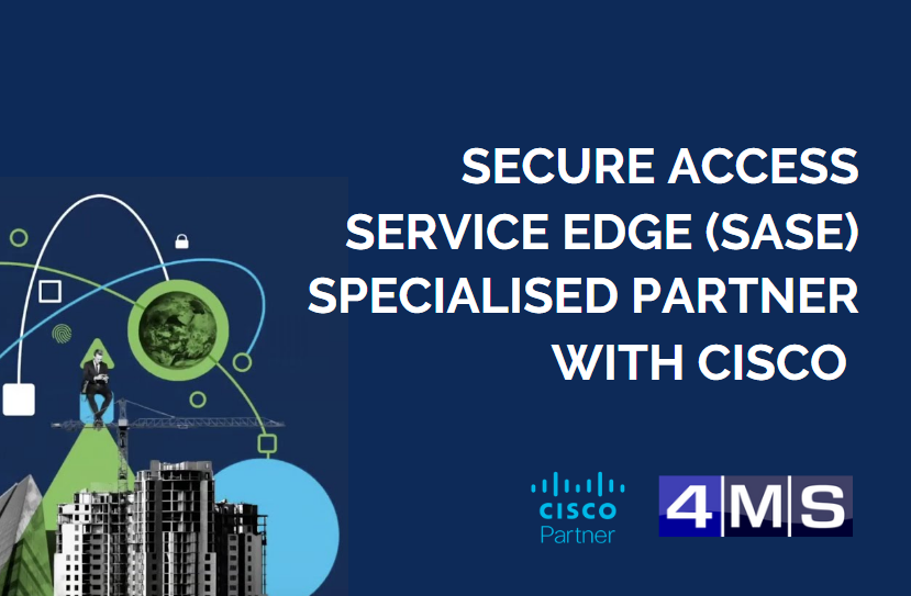 MEMBER NEWS: 4MS accelerate and secure customers’ journey to the cloud through Cisco Secure Access Service Edge (SASE) Specialisation